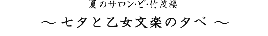 冬のサロン・ど・竹茂楼 ~ 七夕と女文楽の夕べ ~